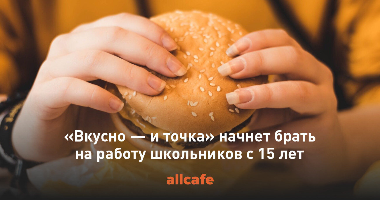 Вкусно — и точка» начнет брать на работу школьников с 15 лет