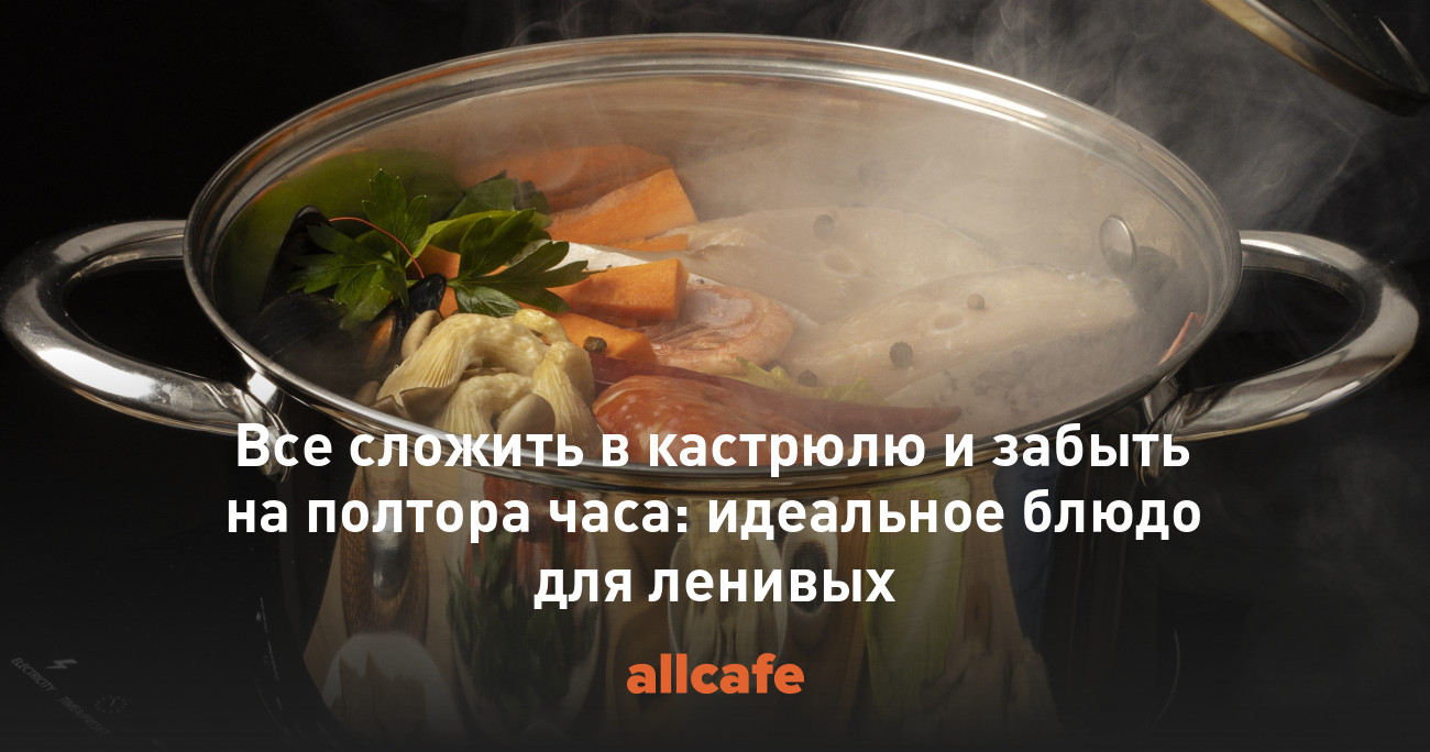 Все сложить в кастрюлю и забыть на полтора часа: идеальное блюдо для ленивых