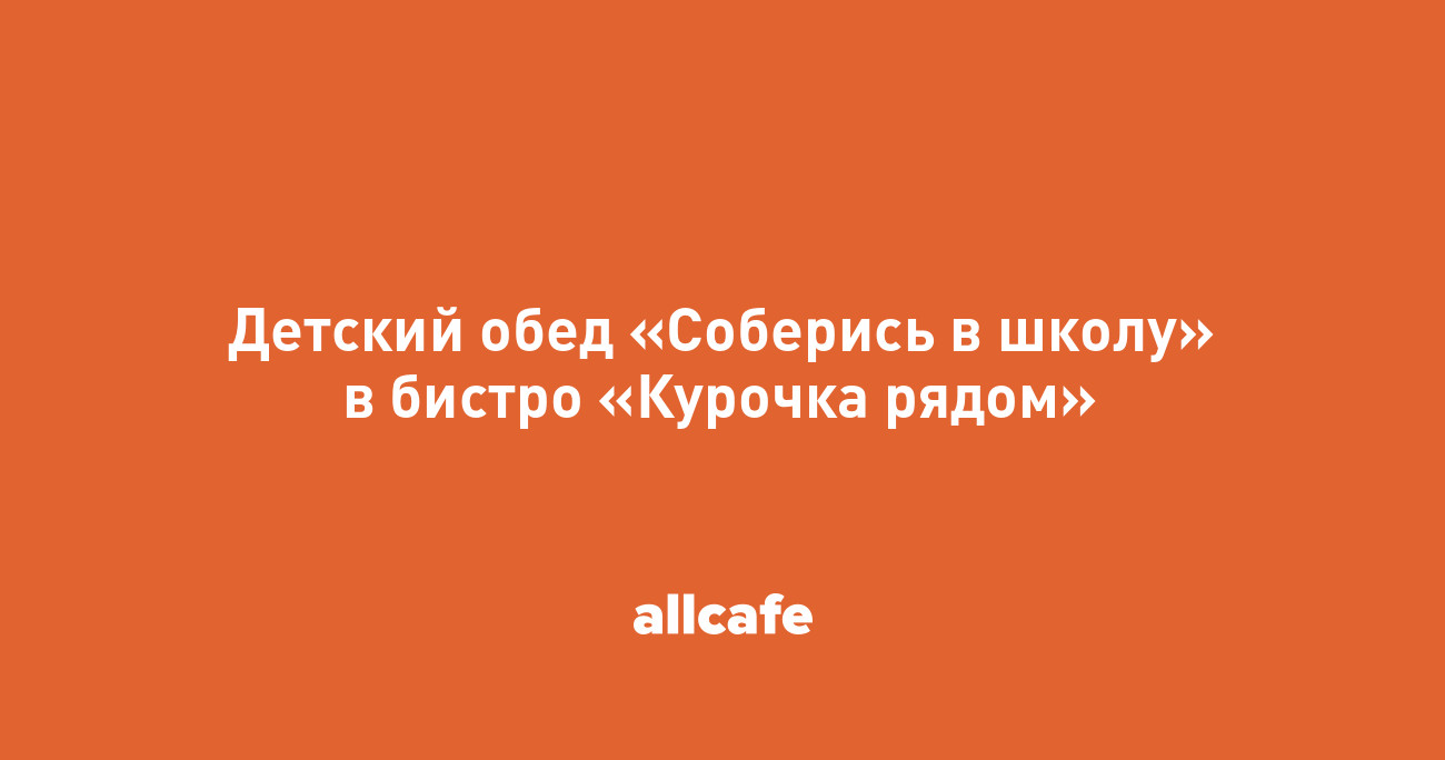 Детский обед «Соберись в школу» в бистро «Курочка рядом»