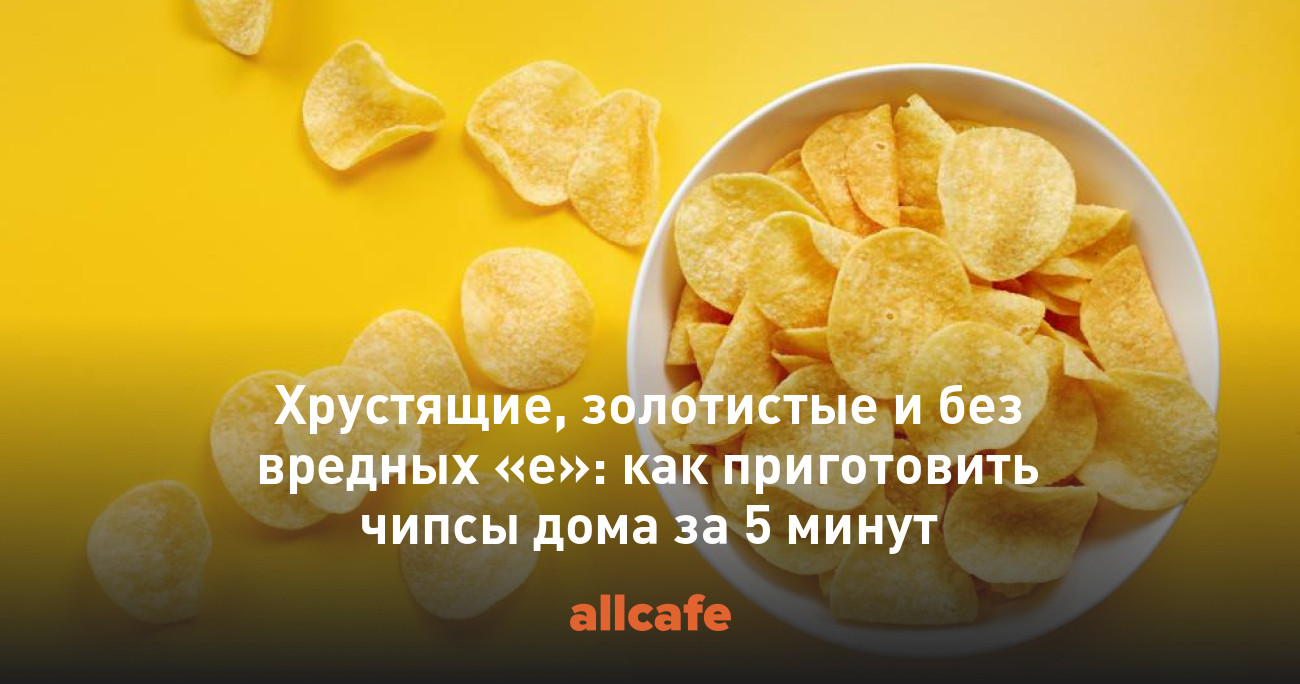 Хрустящие, золотистые и без вредных «е»: как приготовить чипсы дома за ...
