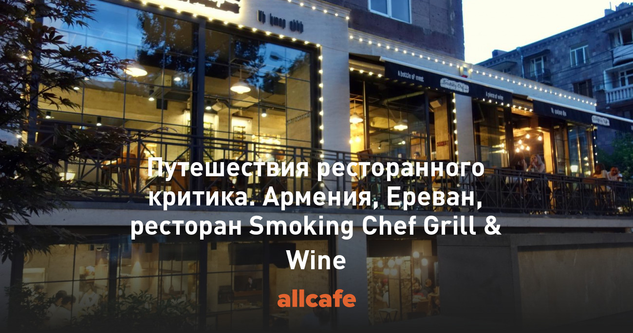 Путешествия ресторанного критика. Армения, Ереван, ресторан Smoking Chef  Grill & Wine